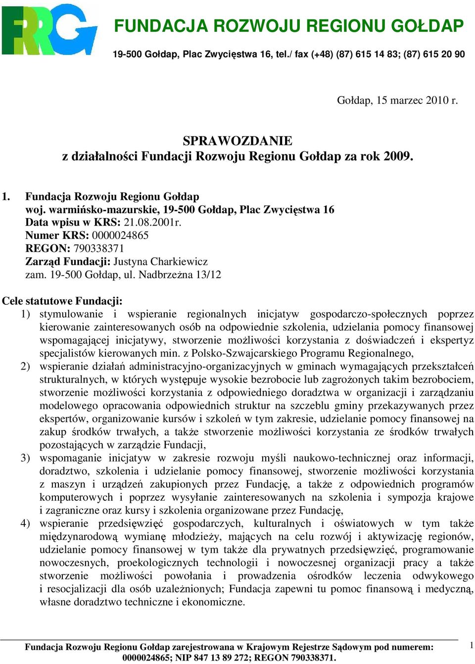 Nadbrzeżna 13/12 Cele statutowe Fundacji: 1) stymulowanie i wspieranie regionalnych inicjatyw gospodarczo-społecznych poprzez kierowanie zainteresowanych osób na odpowiednie szkolenia, udzielania