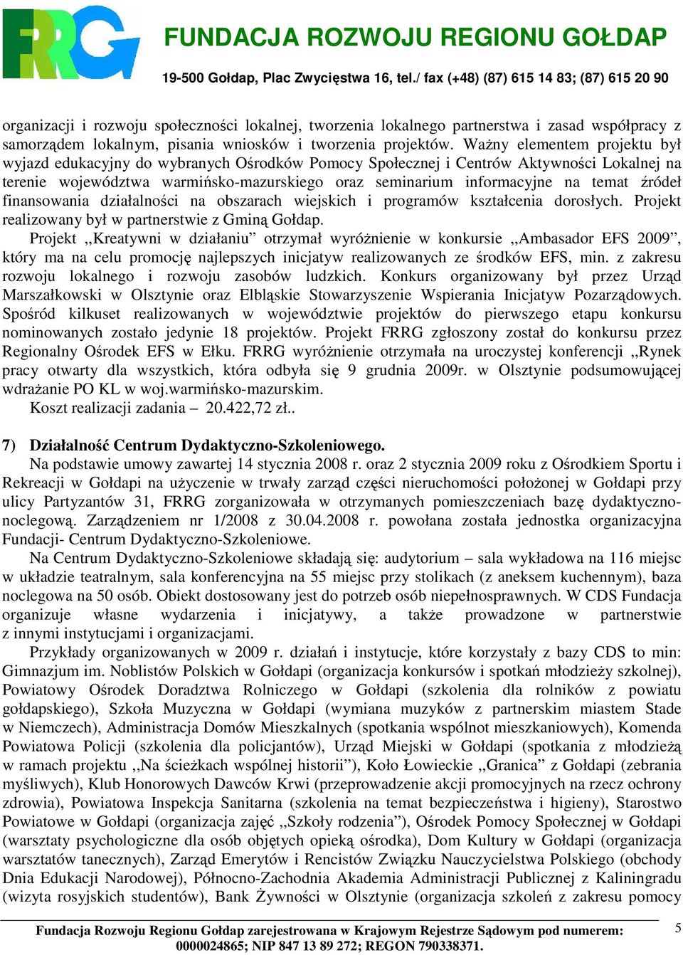 źródeł finansowania działalności na obszarach wiejskich i programów kształcenia dorosłych. Projekt realizowany był w partnerstwie z Gminą Gołdap.