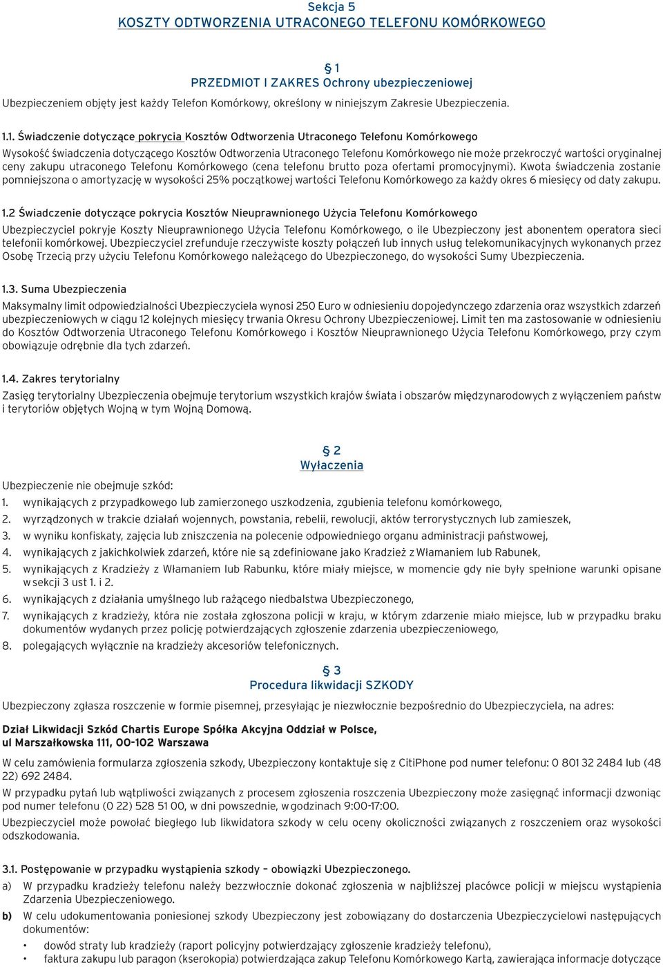 1. Świadczenie dotyczące pokrycia Kosztów Odtworzenia Utraconego Telefonu Komórkowego Wysokość świadczenia dotyczącego Kosztów Odtworzenia Utraconego Telefonu Komórkowego nie może przekroczyć