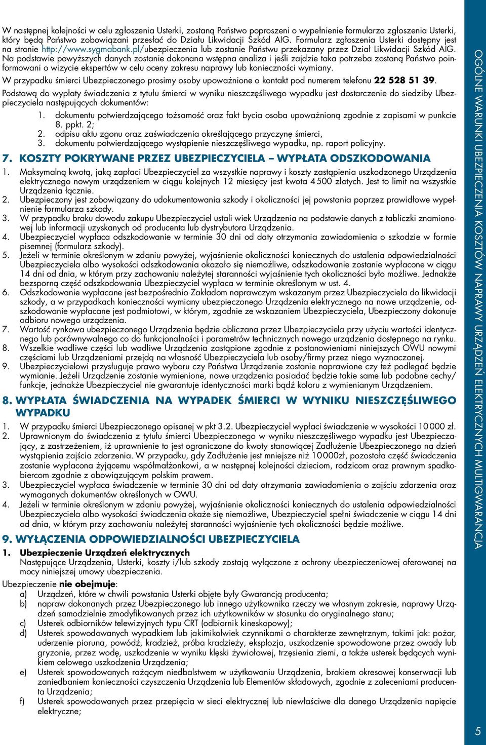 Na podstawie powyższych danych zostanie dokonana wstępna analiza i jeśli zajdzie taka potrzeba zostaną Państwo poinformowani o wizycie ekspertów w celu oceny zakresu naprawy lub konieczności wymiany.