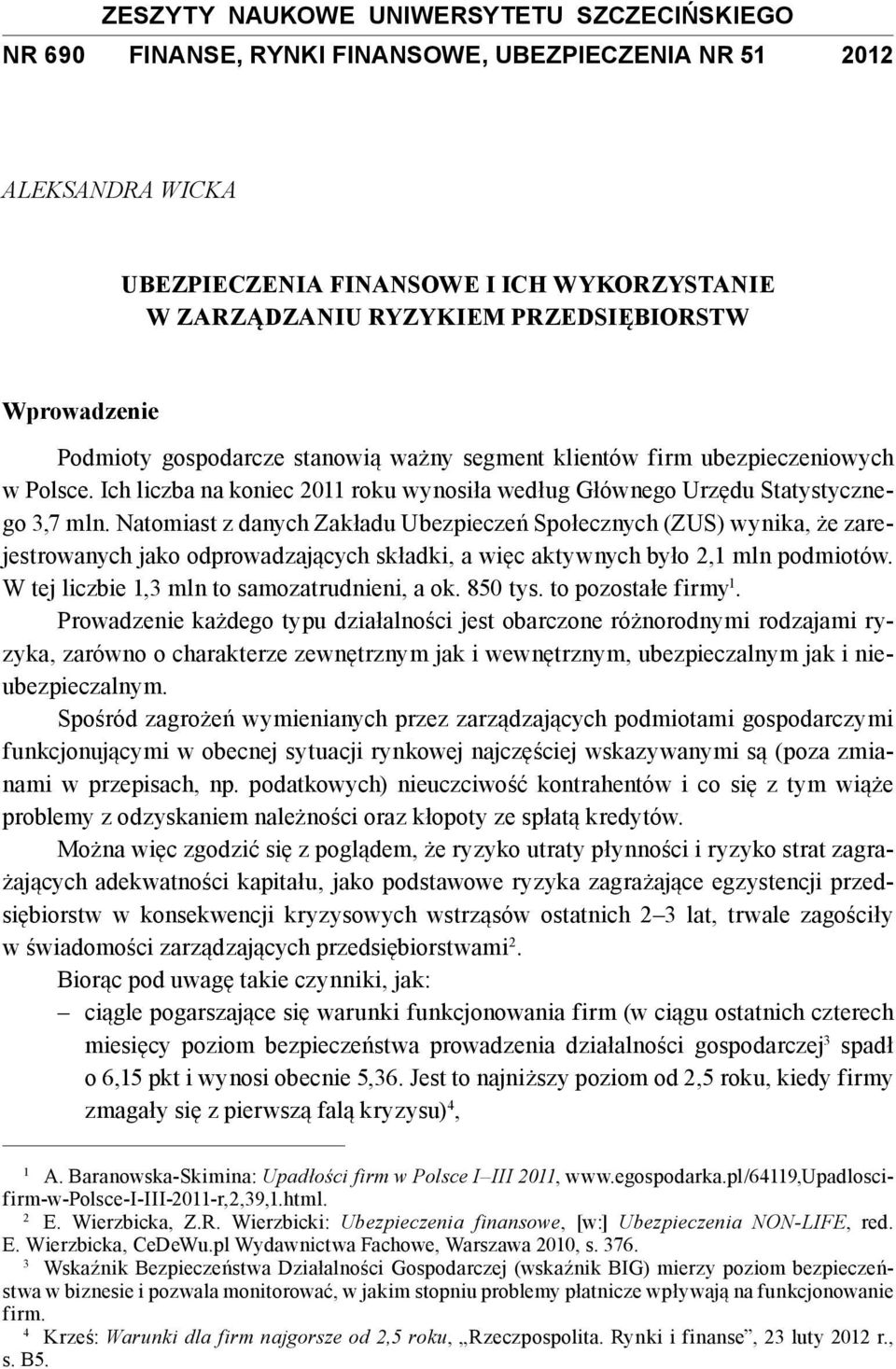 Ich liczba na koniec 2011 roku wynosiła według Głównego Urzędu Statystycznego 3,7 mln.