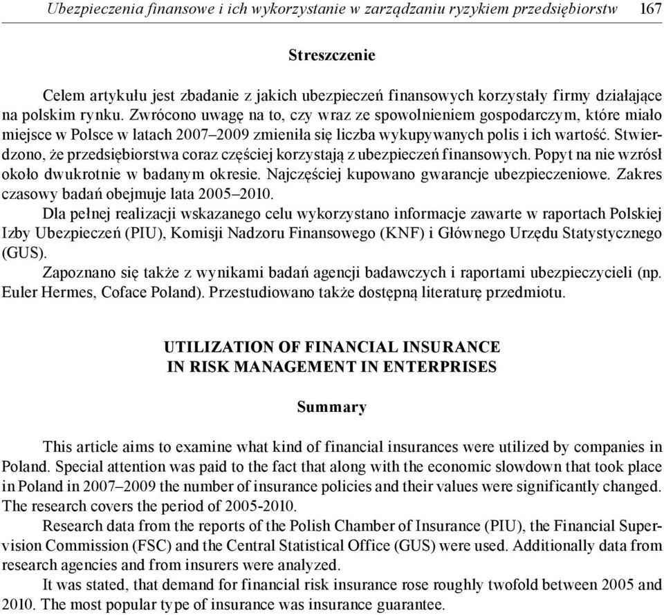 Stwierdzono, że przedsiębiorstwa coraz częściej korzystają z ubezpieczeń finansowych. Popyt na nie wzrósł około dwukrotnie w badanym okresie. Najczęściej kupowano gwarancje ubezpieczeniowe.