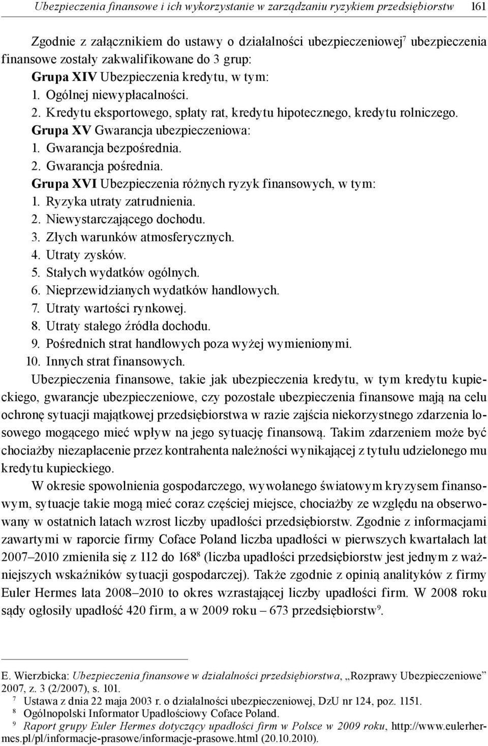 Grupa XV Gwarancja ubezpieczeniowa: 1. Gwarancja bezpośrednia. 2. Gwarancja pośrednia. Grupa XVI Ubezpieczenia różnych ryzyk finansowych, w tym: 1. Ryzyka utraty zatrudnienia. 2. Niewystarczającego dochodu.