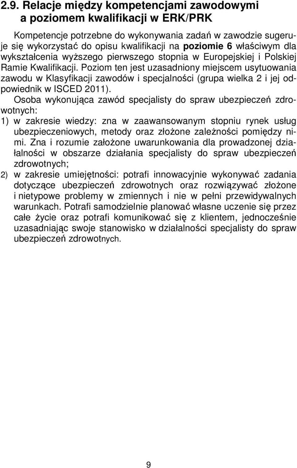 Poziom ten jest uzasadniony miejscem usytuowania zawodu w Klasyfikacji zawodów i specjalności (grupa wielka 2 i jej odpowiednik w ISCED 2011).