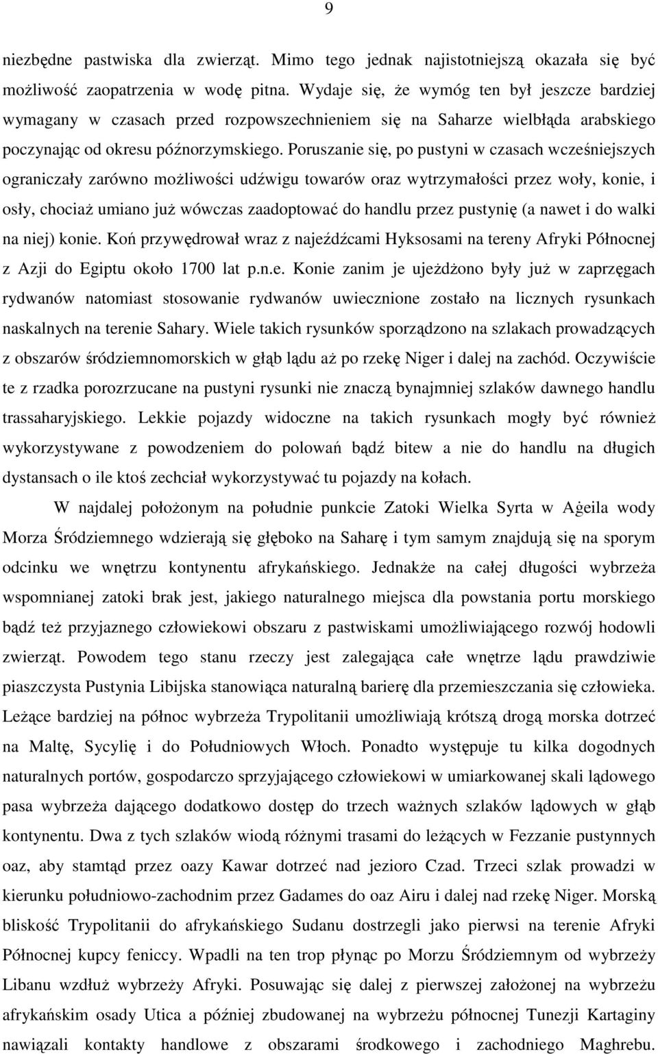 Poruszanie się, po pustyni w czasach wcześniejszych ograniczały zarówno możliwości udźwigu towarów oraz wytrzymałości przez woły, konie, i osły, chociaż umiano już wówczas zaadoptować do handlu przez