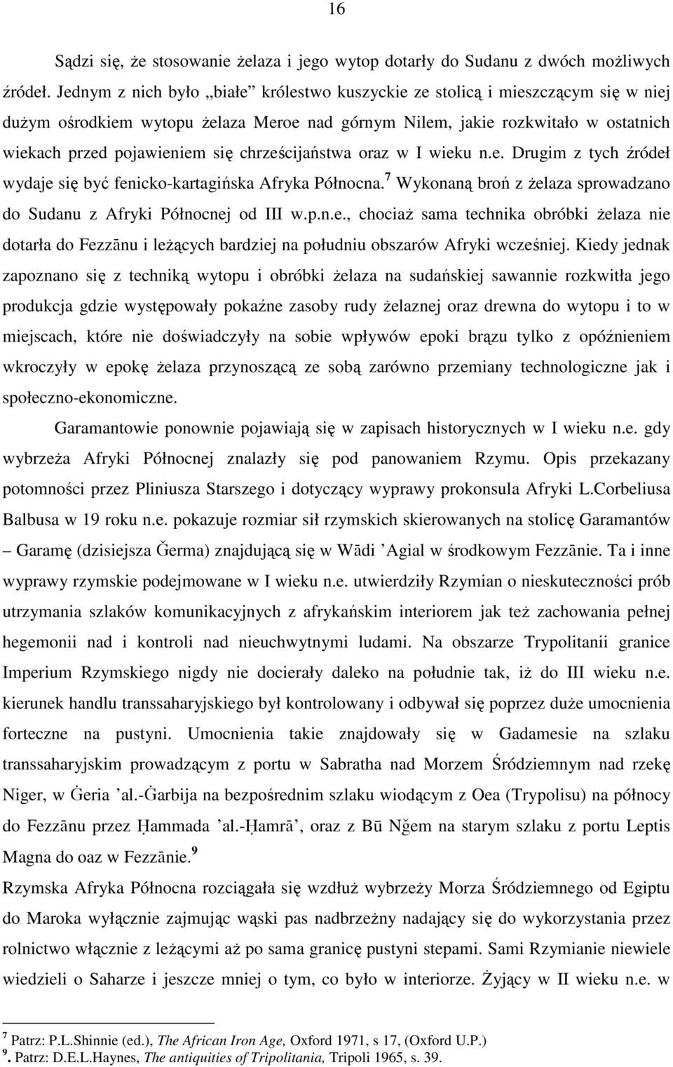 chrześcijaństwa oraz w I wieku n.e. Drugim z tych źródeł wydaje się być fenicko-kartagińska Afryka Północna. 7 Wykonaną broń z żelaza sprowadzano do Sudanu z Afryki Północnej od III w.p.n.e., chociaż sama technika obróbki żelaza nie dotarła do FezzÇnu i leżących bardziej na południu obszarów Afryki wcześniej.