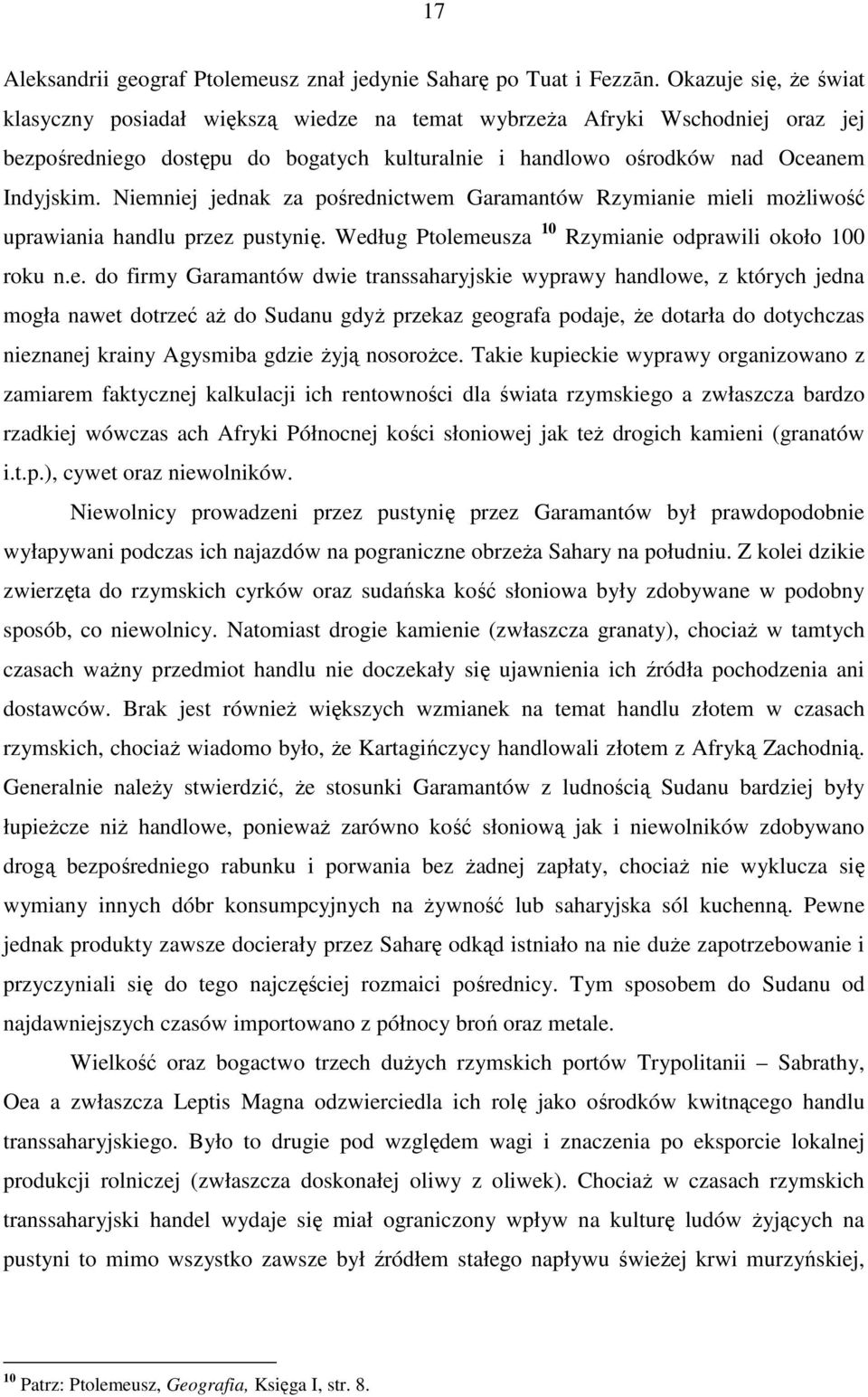 Niemniej jednak za pośrednictwem Garamantów Rzymianie mieli możliwość uprawiania handlu przez pustynię. Według Ptolemeusza 10 Rzymianie odprawili około 100 roku n.e. do firmy Garamantów dwie