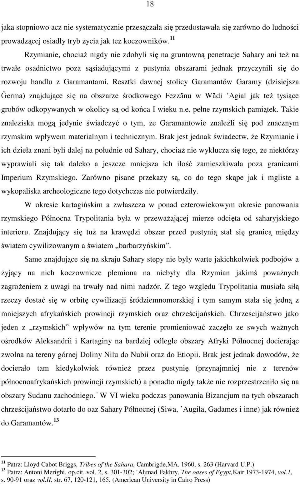 Resztki dawnej stolicy Garamantów Garamy (dzisiejsza µerma) znajdujące się na obszarze środkowego FezzÇnu w WÇdi íagial jak też tysiące grobów odkopywanych w okolicy są od końca I wieku n.e. pełne rzymskich pamiątek.