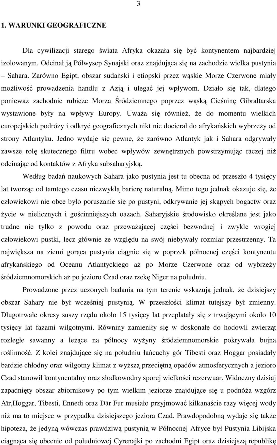 Zarówno Egipt, obszar sudański i etiopski przez wąskie Morze Czerwone miały możliwość prowadzenia handlu z Azją i ulegać jej wpływom.