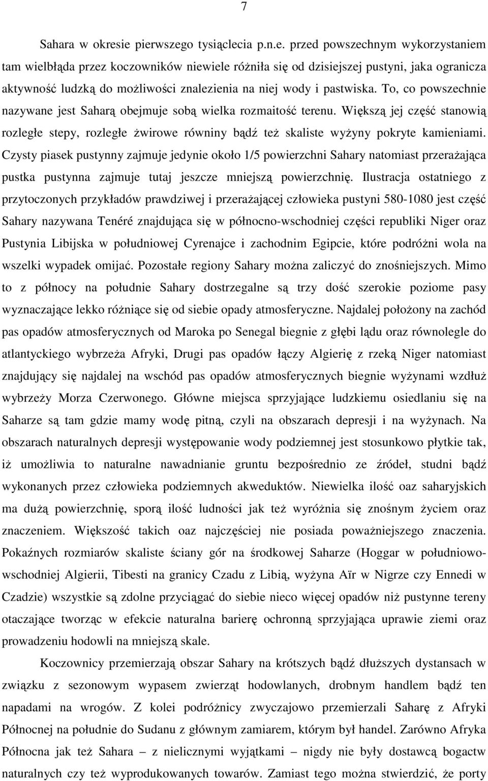 To, co powszechnie nazywane jest Saharą obejmuje sobą wielka rozmaitość terenu. Większą jej część stanowią rozległe stepy, rozległe żwirowe równiny bądź też skaliste wyżyny pokryte kamieniami.