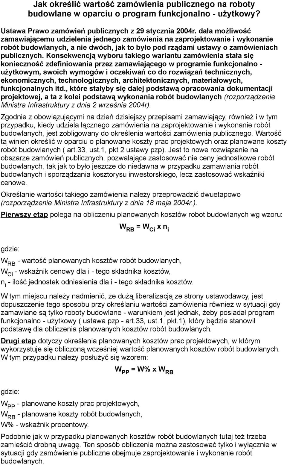 Konsekwencją wyboru takiego wariantu zamówienia stała się konieczność zdefiniowania przez zamawiającego w programie funkcjonalno - użytkowym, swoich wymogów i oczekiwań co do rozwiązań technicznych,