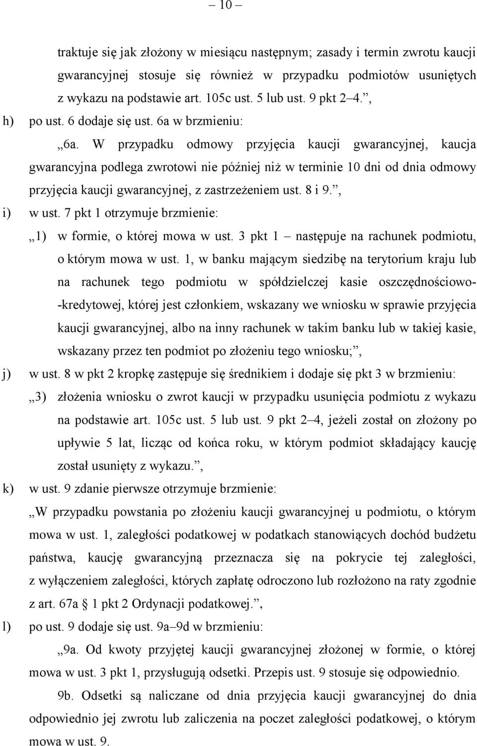 W przypadku odmowy przyjęcia kaucji gwarancyjnej, kaucja gwarancyjna podlega zwrotowi nie później niż w terminie 10 dni od dnia odmowy przyjęcia kaucji gwarancyjnej, z zastrzeżeniem ust. 8 i 9.