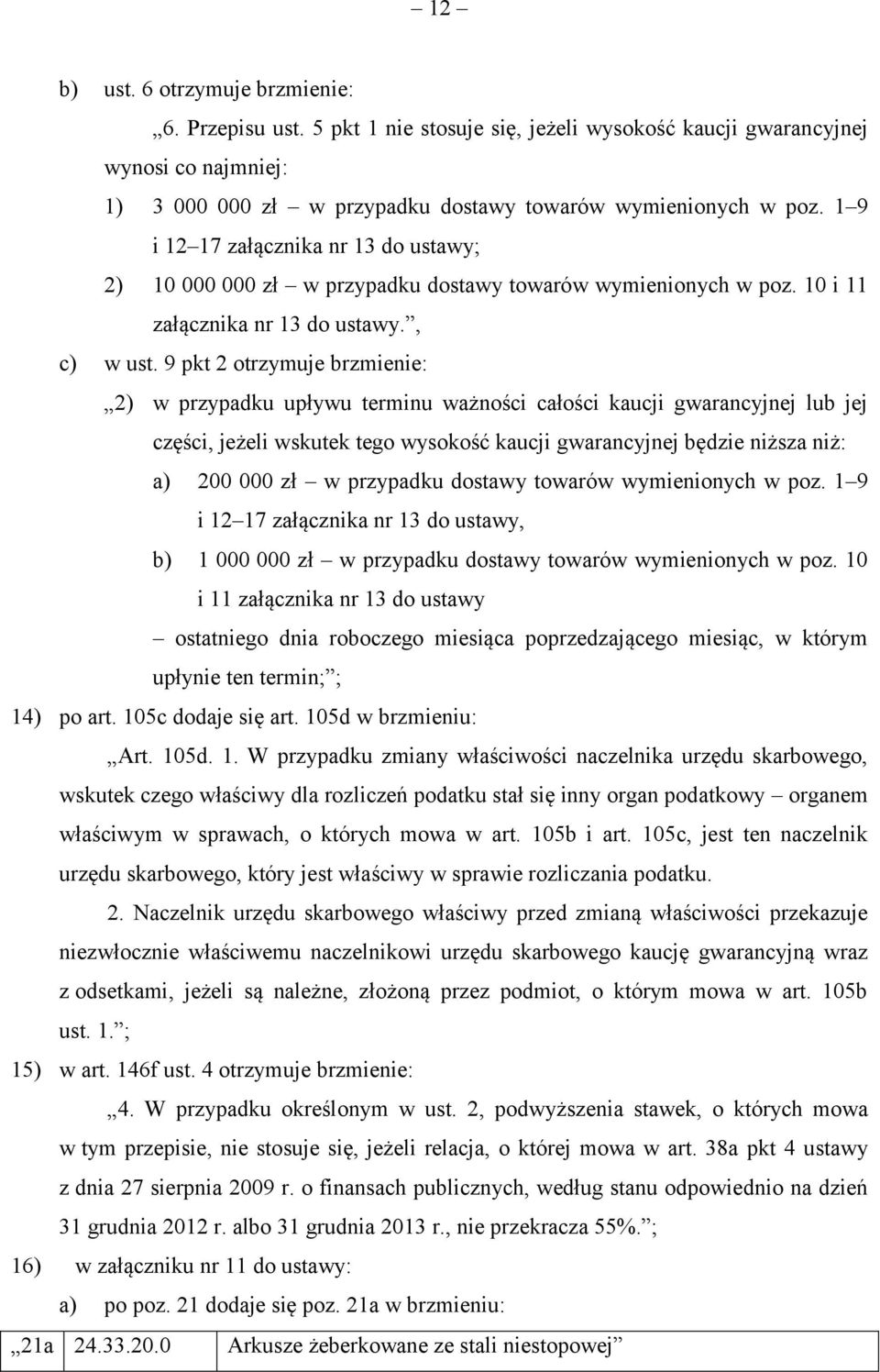 9 pkt 2 otrzymuje brzmienie: 2) w przypadku upływu terminu ważności całości kaucji gwarancyjnej lub jej części, jeżeli wskutek tego wysokość kaucji gwarancyjnej będzie niższa niż: a) 200 000 zł w