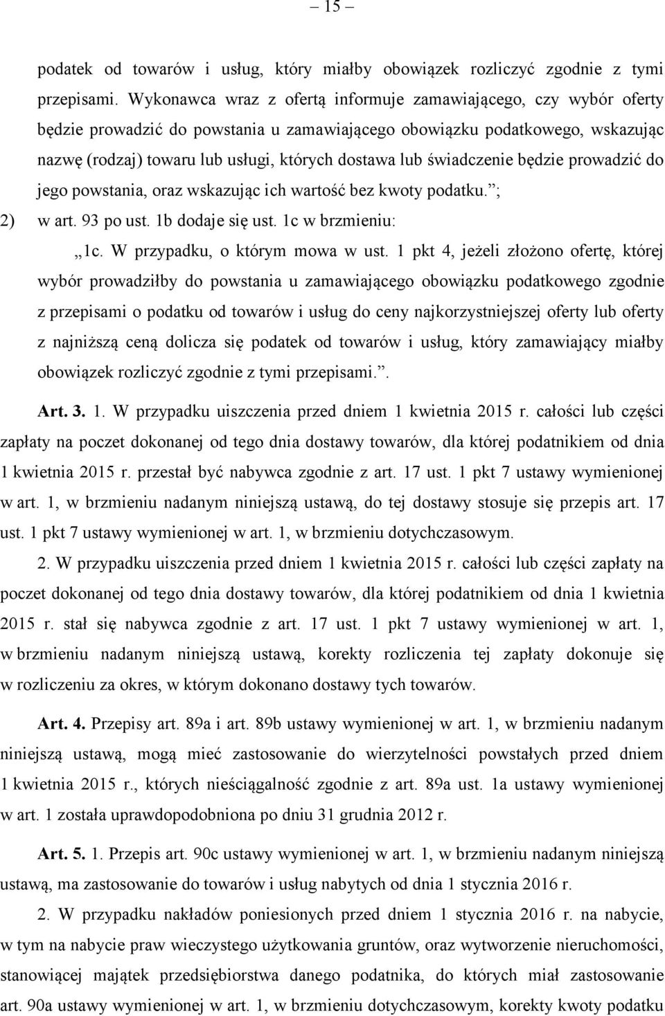 świadczenie będzie prowadzić do jego powstania, oraz wskazując ich wartość bez kwoty podatku. ; 2) w art. 93 po ust. 1b dodaje się ust. 1c w brzmieniu: 1c. W przypadku, o którym mowa w ust.