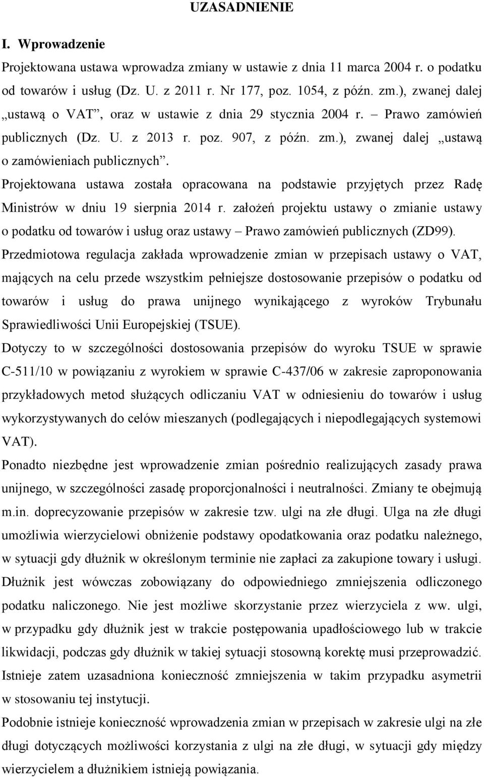 Projektowana ustawa została opracowana na podstawie przyjętych przez Radę Ministrów w dniu 19 sierpnia 2014 r.