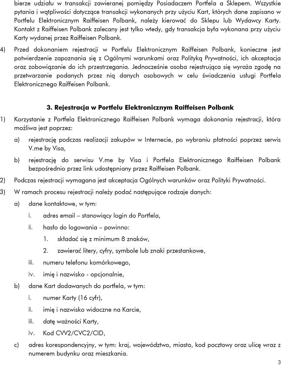 Kontakt z Raiffeisen Polbank zalecany jest tylko wtedy, gdy transakcja była wykonana przy użyciu Karty wydanej przez Raiffeisen Polbank.