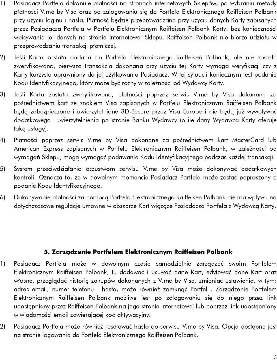 Płatność będzie przeprowadzana przy użyciu danych Karty zapisanych przez Posiadacza Portfela w Portfelu Elektronicznym Raiffeisen Polbank Karty, bez konieczności wpisywania jej danych na stronie