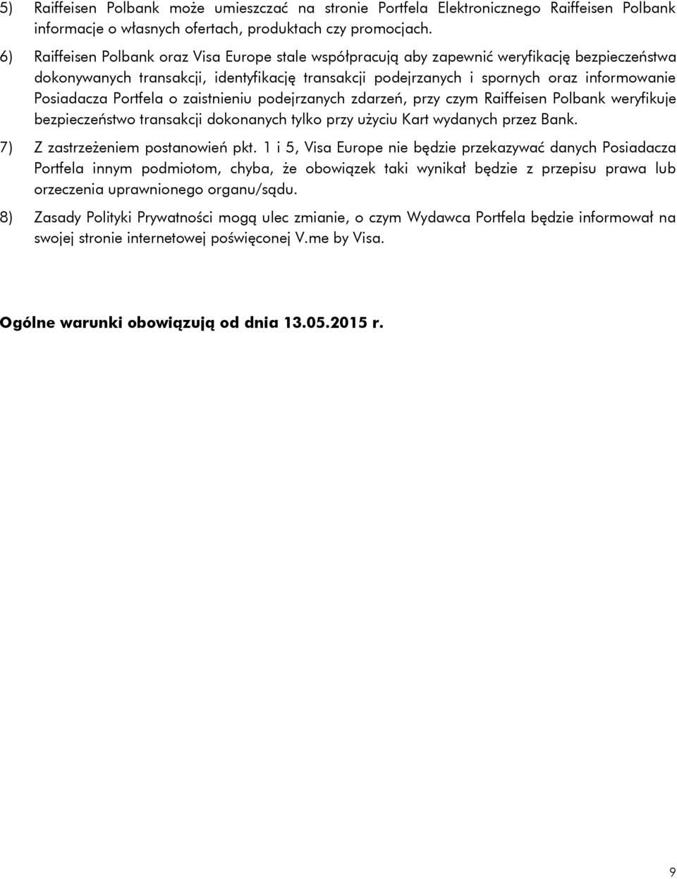 Posiadacza Portfela o zaistnieniu podejrzanych zdarzeń, przy czym Raiffeisen Polbank weryfikuje bezpieczeństwo transakcji dokonanych tylko przy użyciu Kart wydanych przez Bank.