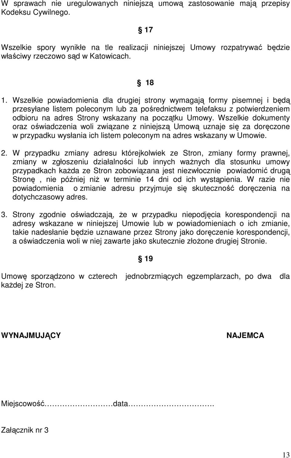 Wszelkie powiadomienia dla drugiej strony wymagają formy pisemnej i będą przesyłane listem poleconym lub za pośrednictwem telefaksu z potwierdzeniem odbioru na adres Strony wskazany na początku Umowy.