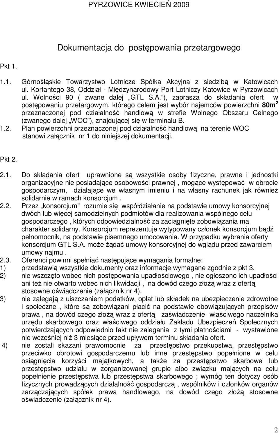 ), zaprasza do składania ofert w postępowaniu przetargowym, którego celem jest wybór najemców powierzchni 80m 2 przeznaczonej pod działalność handlową w strefie Wolnego Obszaru Celnego (zwanego dalej