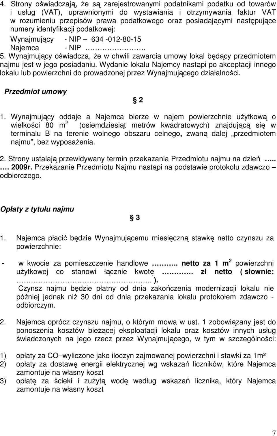 Wynajmujący oświadcza, Ŝe w chwili zawarcia umowy lokal będący przedmiotem najmu jest w jego posiadaniu.