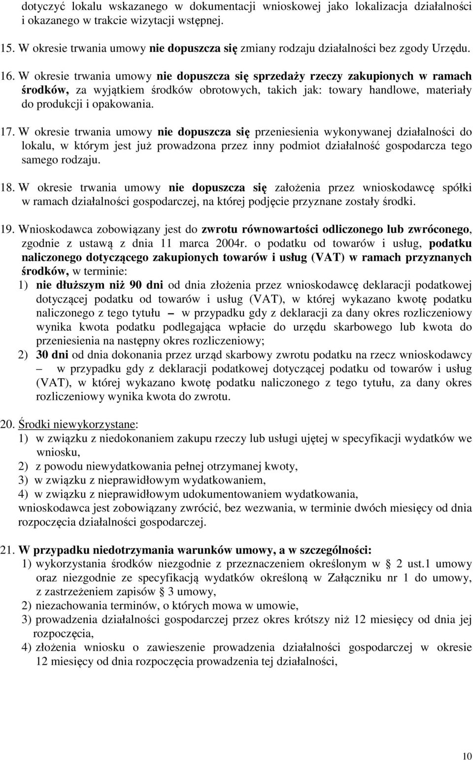 W okresie trwania umowy nie dopuszcza się sprzedaży rzeczy zakupionych w ramach środków, za wyjątkiem środków obrotowych, takich jak: towary handlowe, materiały do produkcji i opakowania. 17.