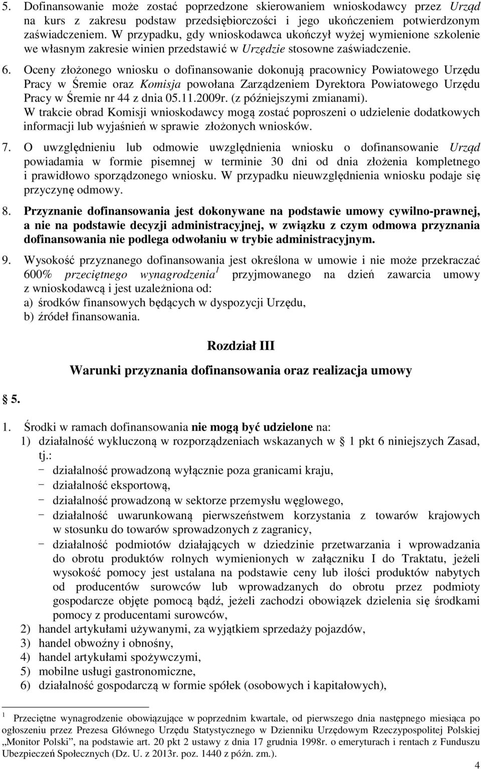 Oceny złożonego wniosku o dofinansowanie dokonują pracownicy Powiatowego Urzędu Pracy w Śremie oraz Komisja powołana Zarządzeniem Dyrektora Powiatowego Urzędu Pracy w Śremie nr 44 z dnia 05.11.2009r.