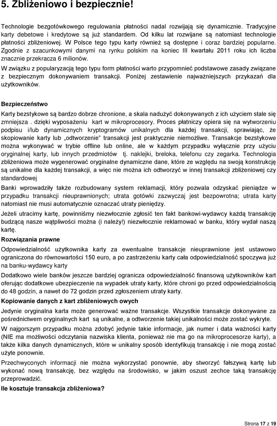 Zgodnie z szacunkowymi danymi na rynku polskim na koniec III kwartału 2011 roku ich liczba znacznie przekracza 6 milionów.