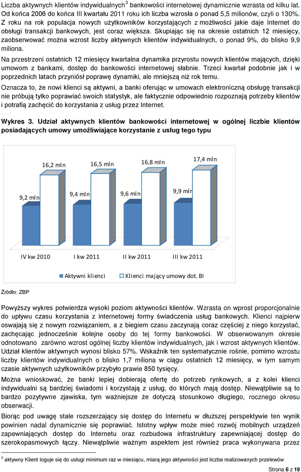 Z roku na rok populacja nowych użytkowników korzystających z możliwości jakie daje Internet do obsługi transakcji bankowych, jest coraz większa.