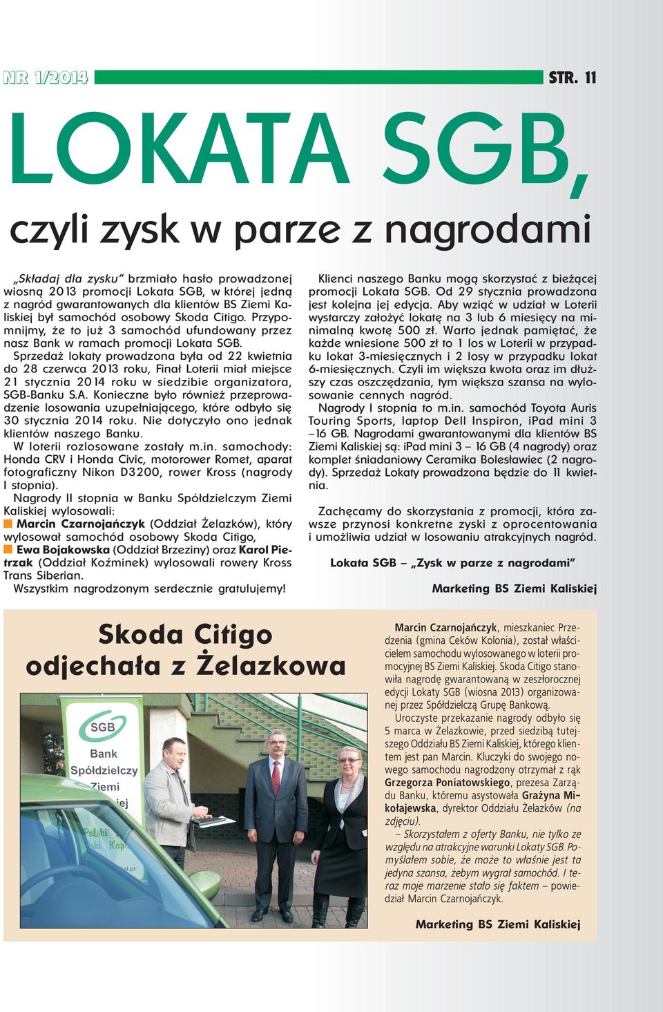 samochód osobowy Skoda Citigo. Przypomnijmy, że to już 3 samochód ufundowany przez nasz Bank w ramach promocji Lokata SGB.