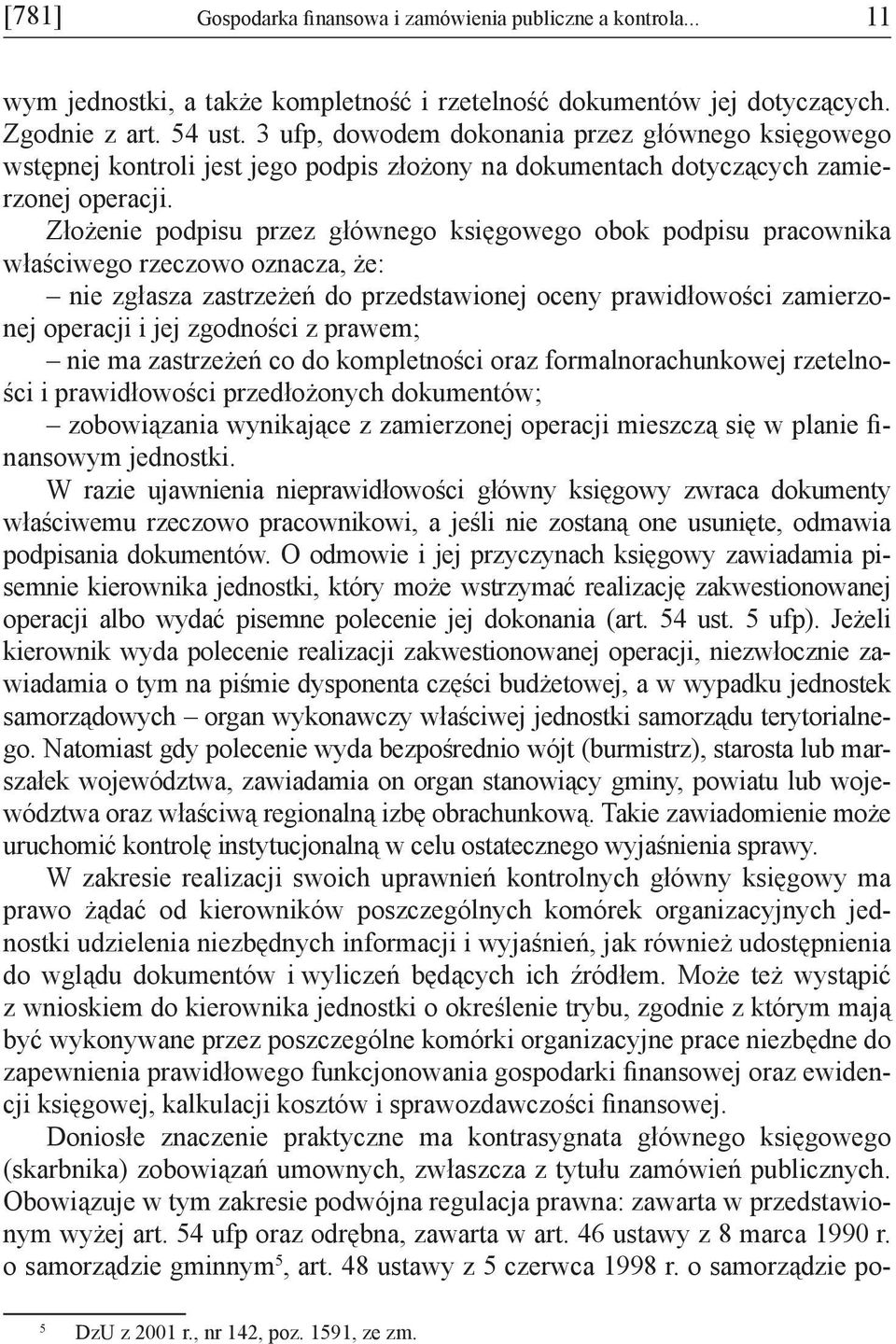 Złożenie podpisu przez głównego księgowego obok podpisu pracownika właściwego rzeczowo oznacza, że: nie zgłasza zastrzeżeń do przedstawionej oceny prawidłowości zamierzonej operacji i jej zgodności z