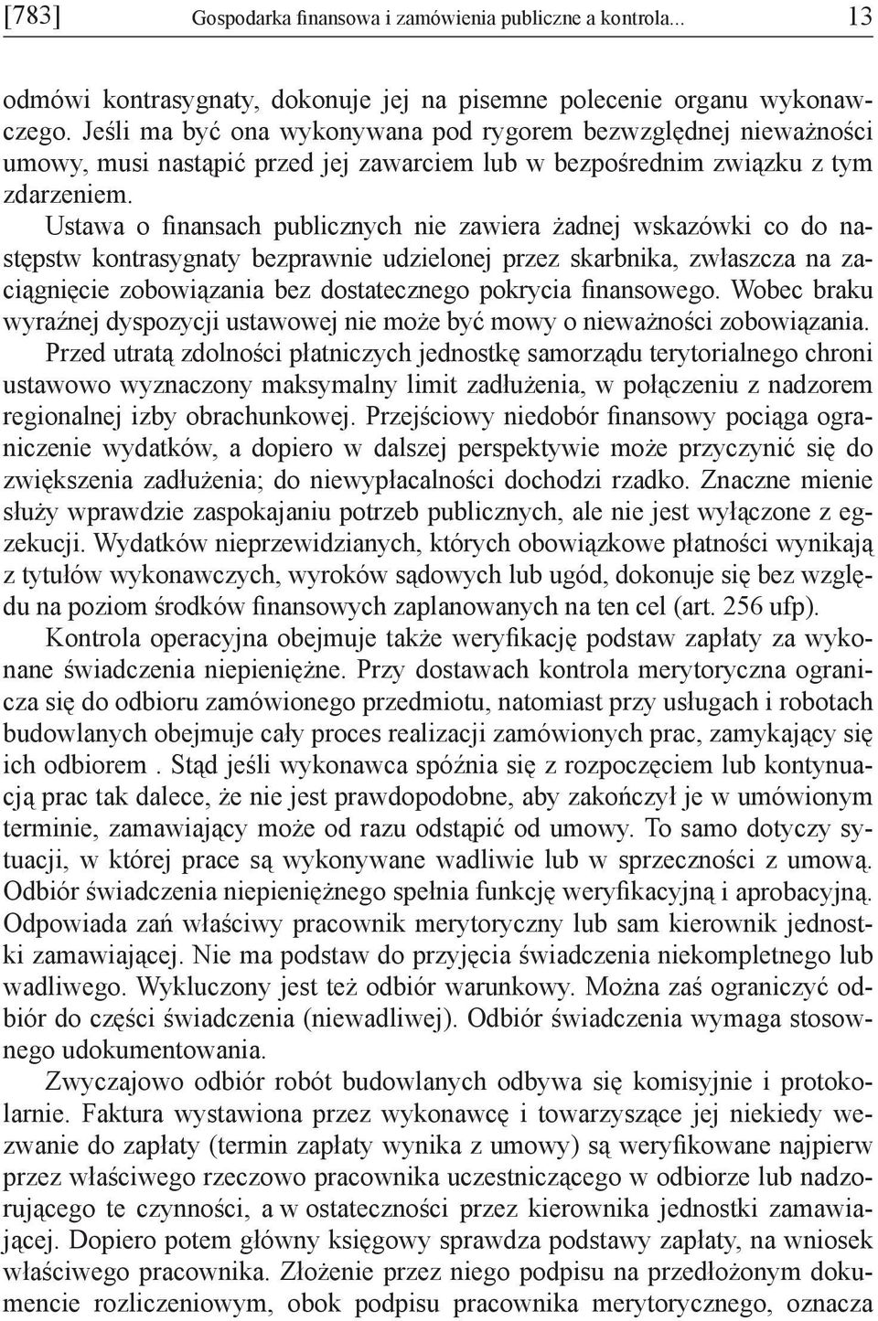 Ustawa o finansach publicznych nie zawiera żadnej wskazówki co do następstw kontrasygnaty bezprawnie udzielonej przez skarbnika, zwłaszcza na zaciągnięcie zobowiązania bez dostatecznego pokrycia