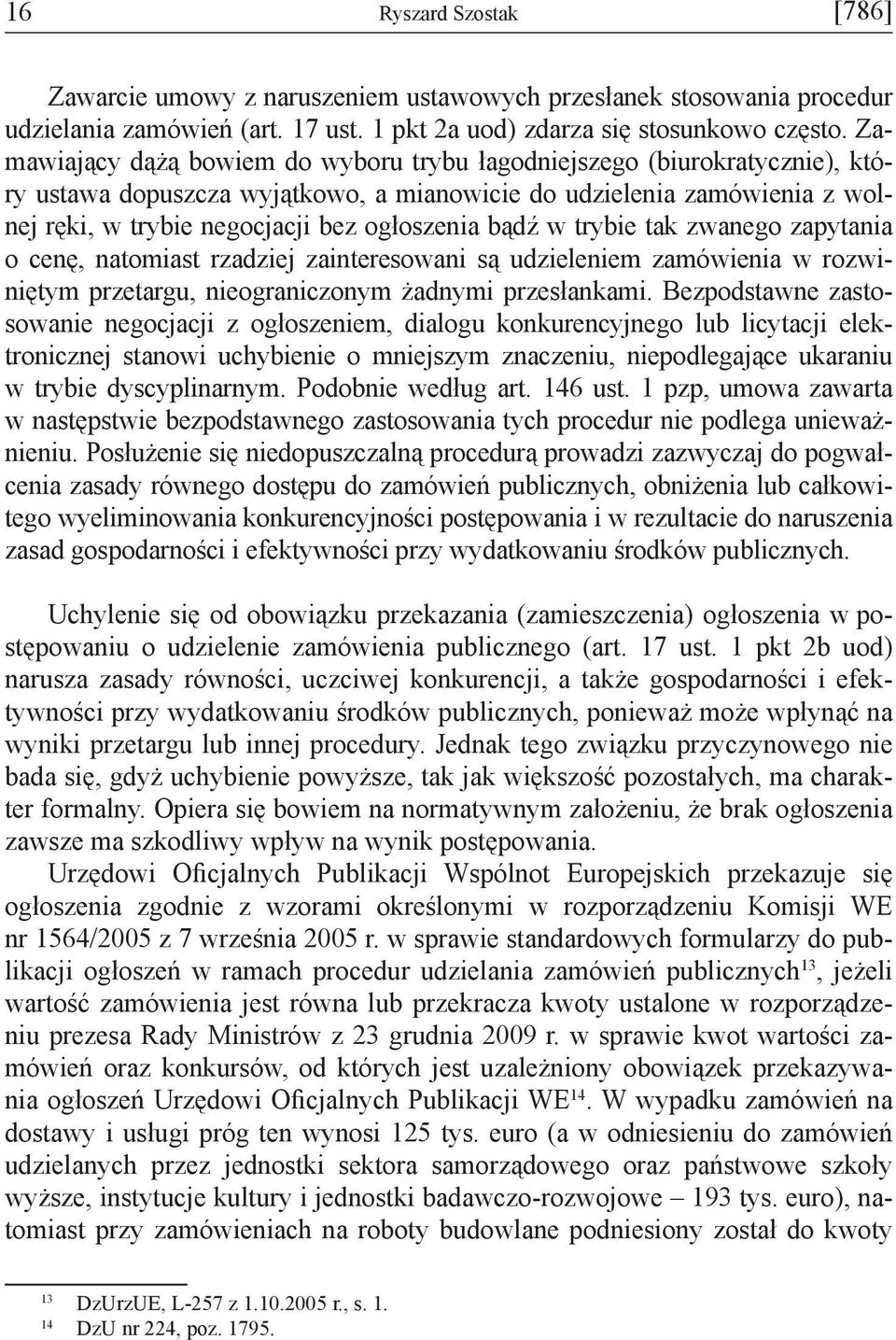 bądź w trybie tak zwanego zapytania o cenę, natomiast rzadziej zainteresowani są udzieleniem zamówienia w rozwiniętym przetargu, nieograniczonym żadnymi przesłankami.