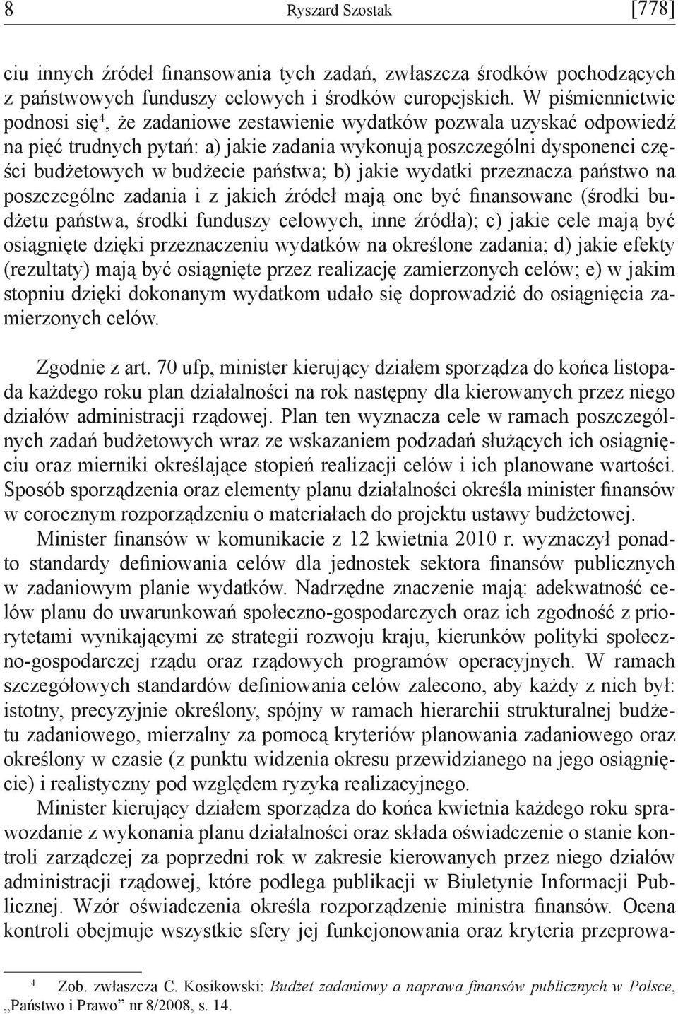 państwa; b) jakie wydatki przeznacza państwo na poszczególne zadania i z jakich źródeł mają one być finansowane (środki budżetu państwa, środki funduszy celowych, inne źródła); c) jakie cele mają być