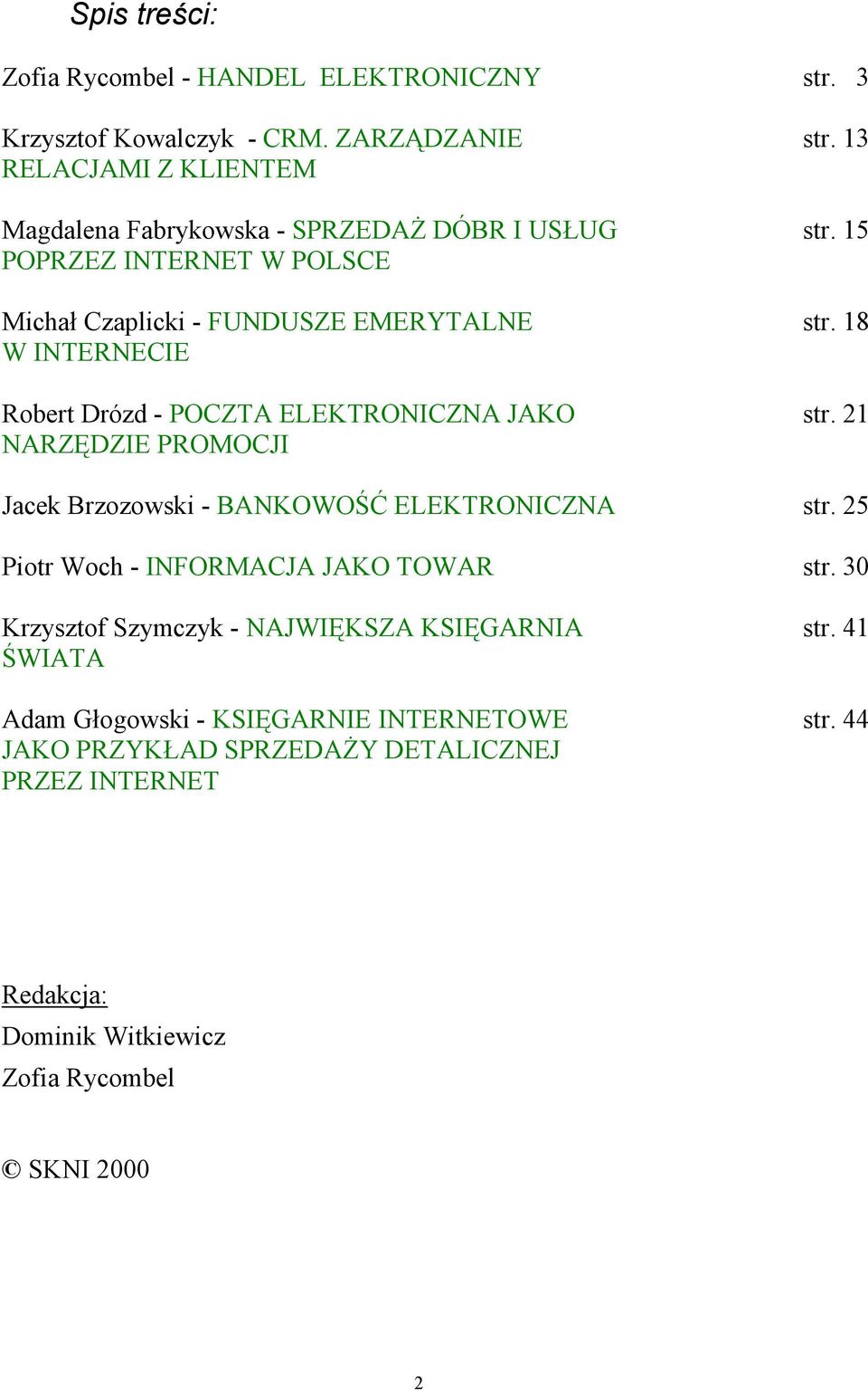 Robert Drózd - POCZTA ELEKTRONICZNA JAKO NARZĘDZIE PROMOCJI Jacek Brzozowski - BANKOWOŚĆ ELEKTRONICZNA Piotr Woch - INFORMACJA JAKO TOWAR Krzysztof Szymczyk -