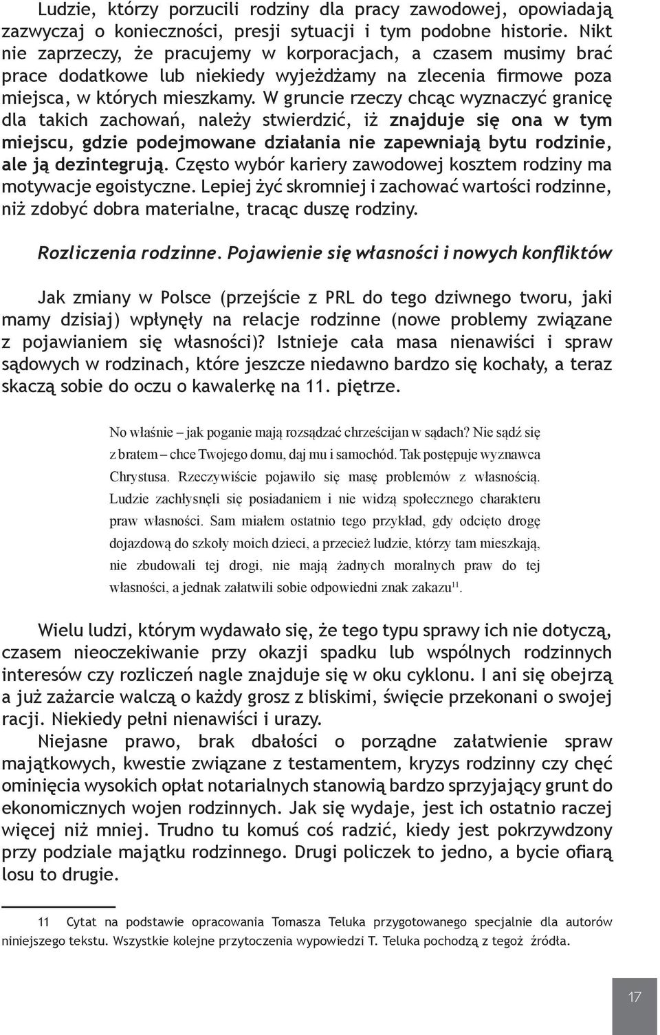 W gruncie rzeczy chcąc wyznaczyć granicę dla takich zachowań, należy stwierdzić, iż znajduje się ona w tym miejscu, gdzie podejmowane działania nie zapewniają bytu rodzinie, ale ją dezintegrują.