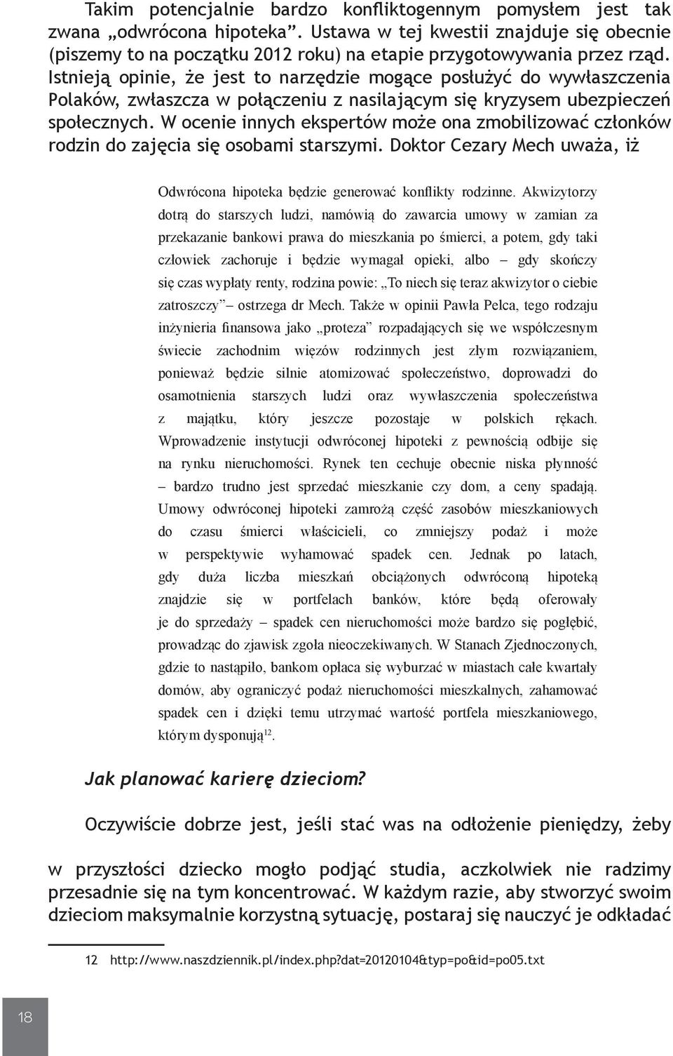 W ocenie innych ekspertów może ona zmobilizować członków rodzin do zajęcia się osobami starszymi. Doktor Cezary Mech uważa, iż Odwrócona hipoteka będzie generować konflikty rodzinne.