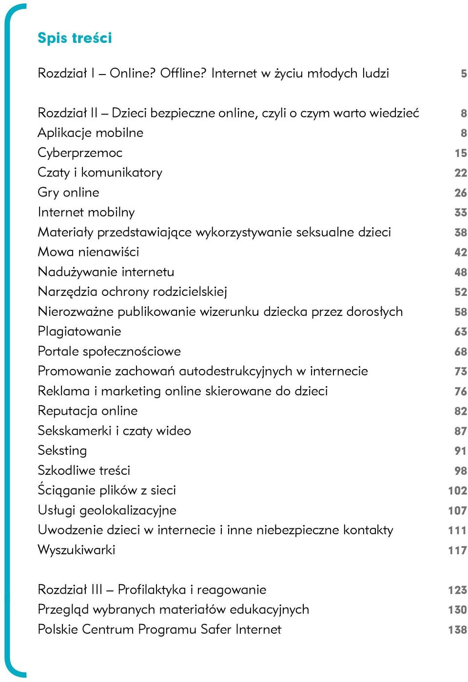 przedstawiające wykorzystywanie seksualne dzieci Mowa nienawiści Nadużywanie internetu Narzędzia ochrony rodzicielskiej Nierozważne publikowanie wizerunku dziecka przez dorosłych Plagiatowanie