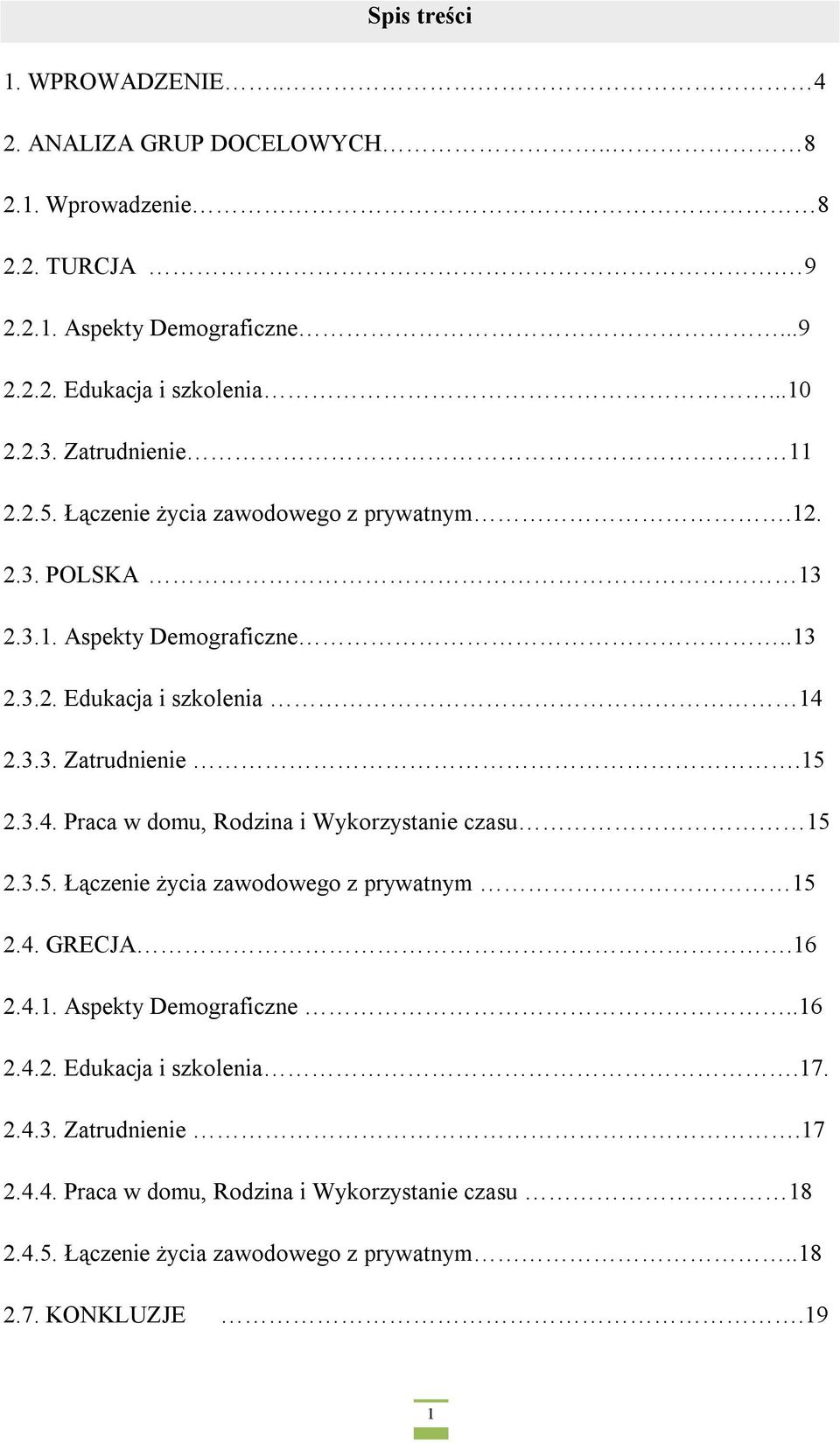 3.4. Praca w domu, Rodzina i Wykorzystanie czasu 15 2.3.5. Łączenie życia zawodowego z prywatnym 15 2.4. GRECJA.16 2.4.1. Aspekty Demograficzne..16 2.4.2. Edukacja i szkolenia.