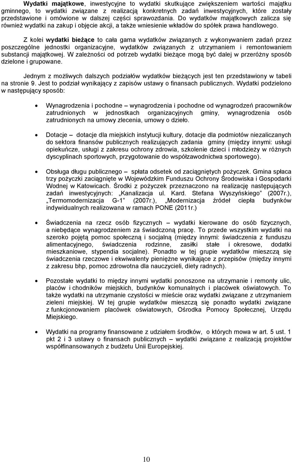 Z kolei wydatki bieżące to cała gama wydatków związanych z wykonywaniem zadań przez poszczególne jednostki organizacyjne, wydatków związanych z utrzymaniem i remontowaniem substancji majątkowej.