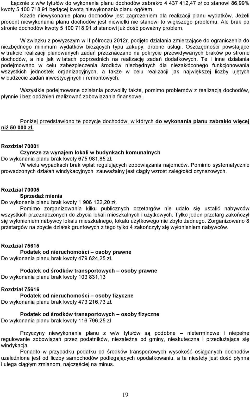 W związku z powyższym w II półroczu 2012r. podjęto działania zmierzające do ograniczenia do niezbędnego minimum wydatków bieżących typu zakupy, drobne usługi.