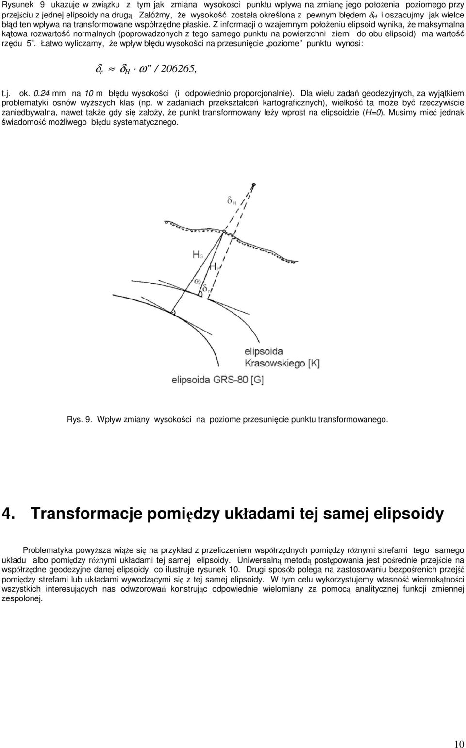 Z informacji o wzajemnym połoŝeniu elipsoid wynika, Ŝe maksymalna kątowa rozwartość normalnych (poprowadzonych z tego samego punktu na powierzchni ziemi do obu elipsoid) ma wartość rzędu 5.