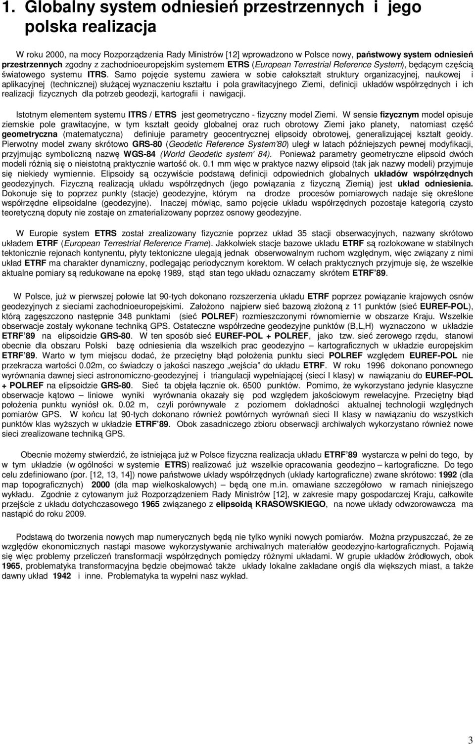 Samo pojęcie systemu zawiera w sobie całokształt struktury organizacyjnej, naukowej i aplikacyjnej (technicznej) słuŝącej wyznaczeniu kształtu i pola grawitacyjnego Ziemi, definicji układów