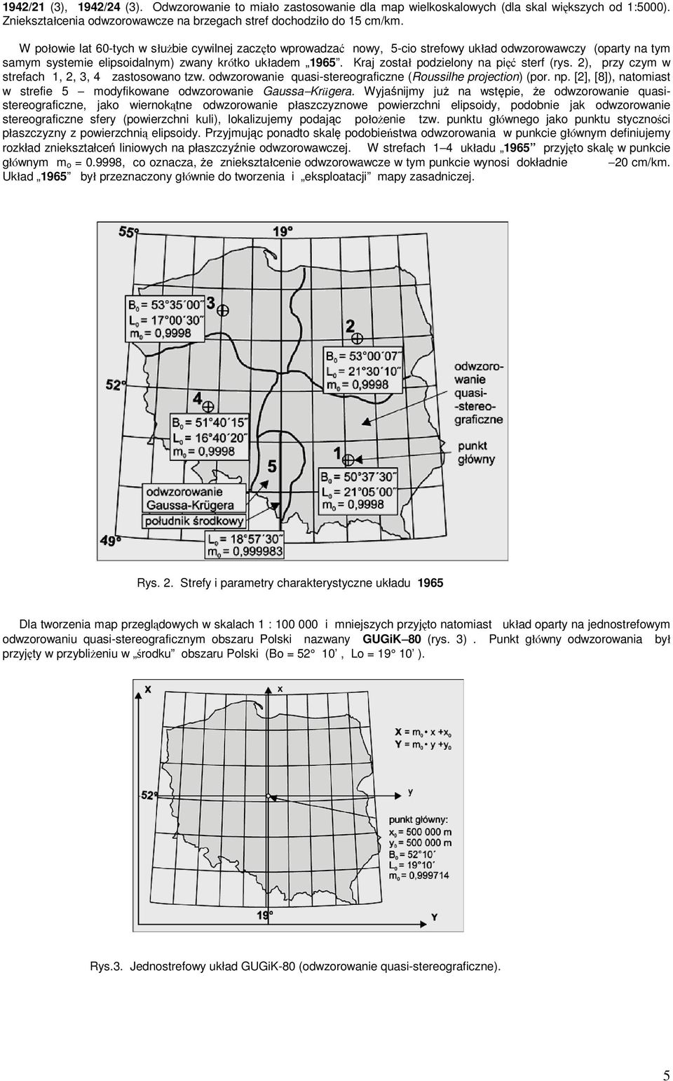 Kraj został podzielony na pięć sterf (rys. 2), przy czym w strefach 1, 2, 3, 4 zastosowano tzw. odwzorowanie quasi-stereograficzne (Roussilhe projection) (por. np.