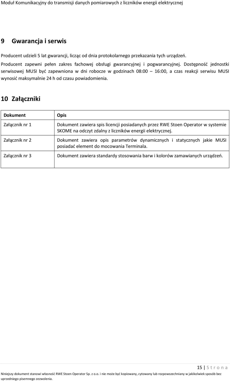 10 Załączniki Dokument Załącznik nr 1 Załącznik nr 2 Załącznik nr 3 Opis Dokument zawiera spis licencji posiadanych przez RWE Stoen Operator w systemie SKOME na odczyt zdalny z liczników