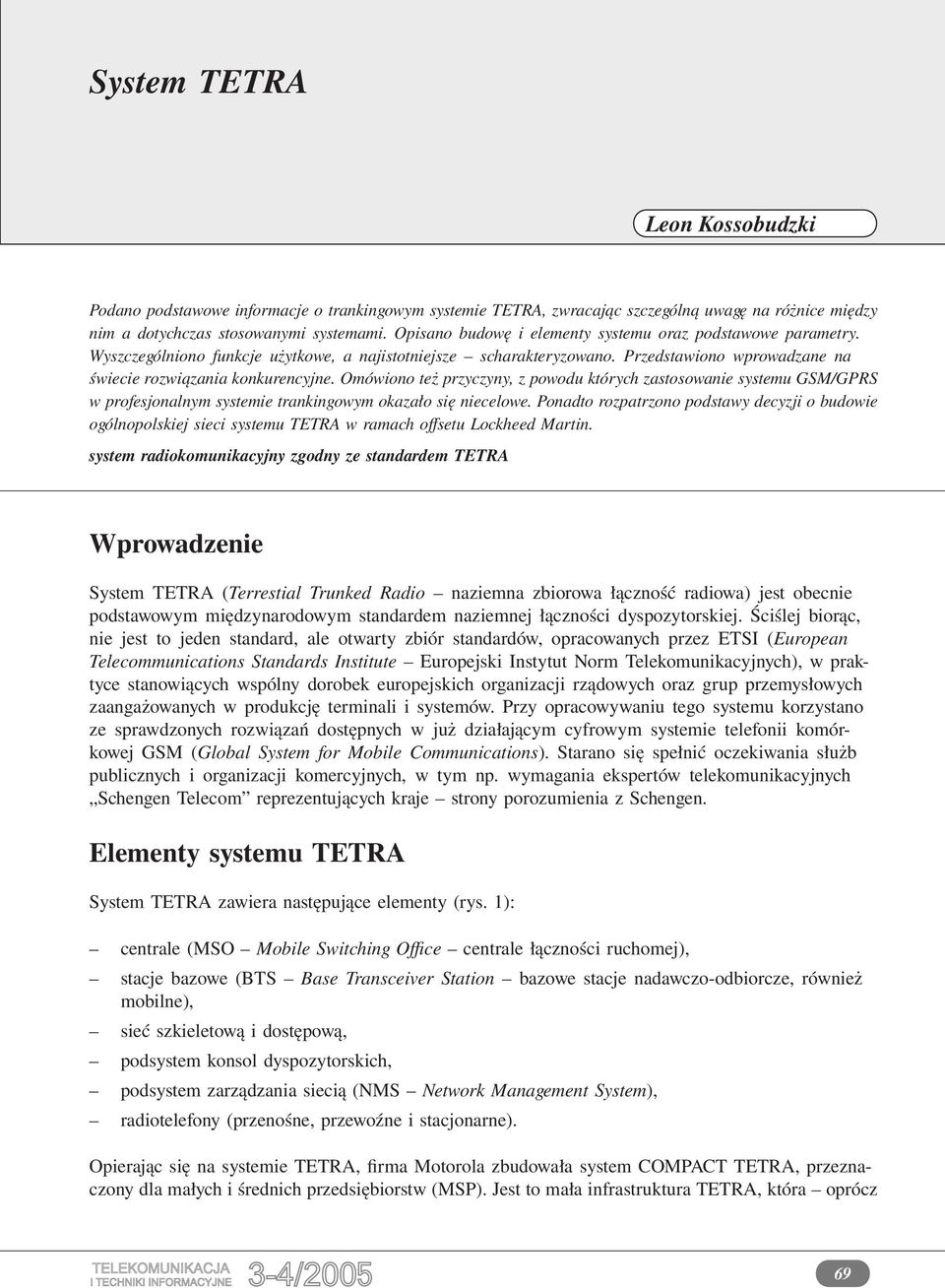 Omówiono też przyczyny, z powodu których zastosowanie systemu GSM/GPRS w profesjonalnym systemie trankingowym okazało się niecelowe.