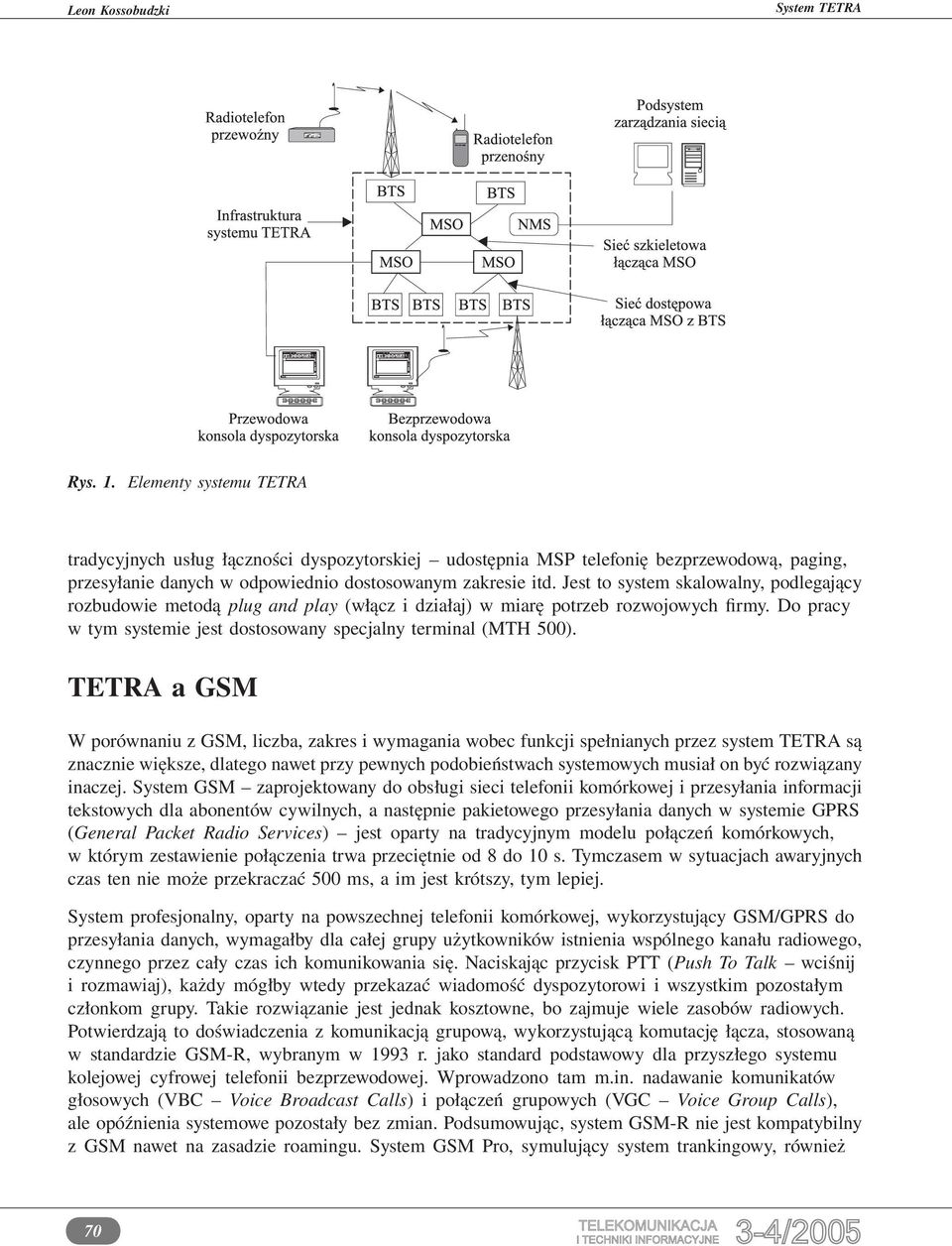 TETRA a GSM W porównaniu z GSM, liczba, zakres i wymagania wobec funkcji spełnianych przez system TETRA są znacznie większe, dlatego nawet przy pewnych podobieństwach systemowych musiał on być