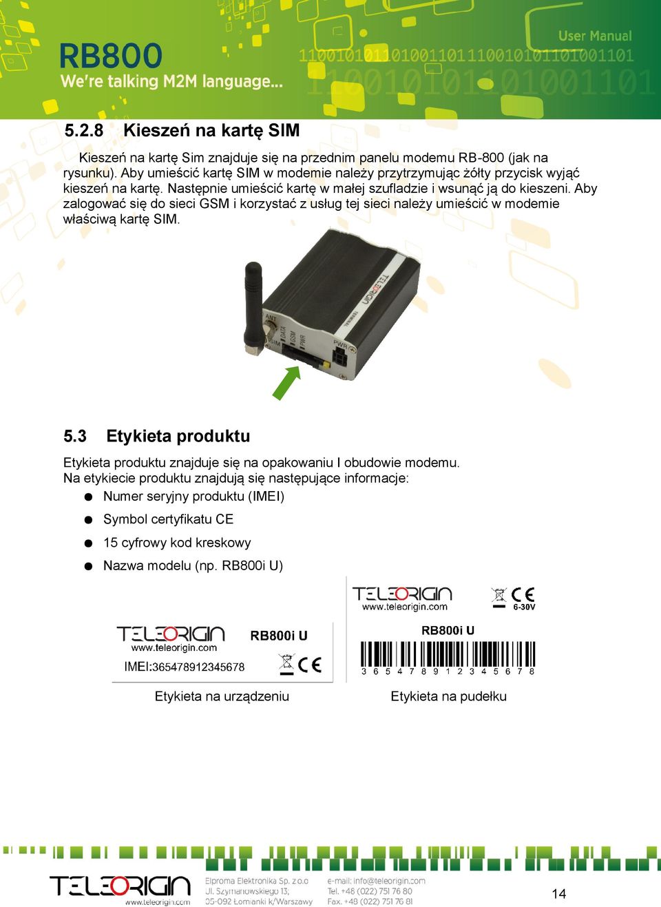 Aby zalogować się do sieci GSM i korzystać z usług tej sieci należy umieścić w modemie właściwą kartę SIM. 5.