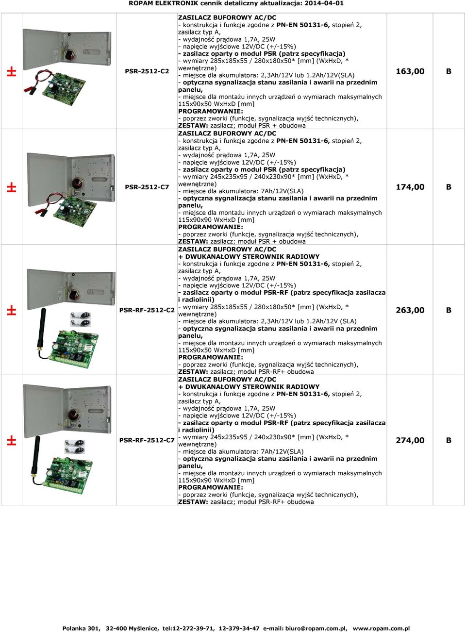 2Ah/12V(SLA) 163,00 B PSR-2512-C7 - optyczna sygnalizacja stanu zasilania i awarii na przednim panelu, - miejsce dla montażu innych urządzeń o wymiarach maksymalnych 115x90x50 WxHxD [mm] - poprzez