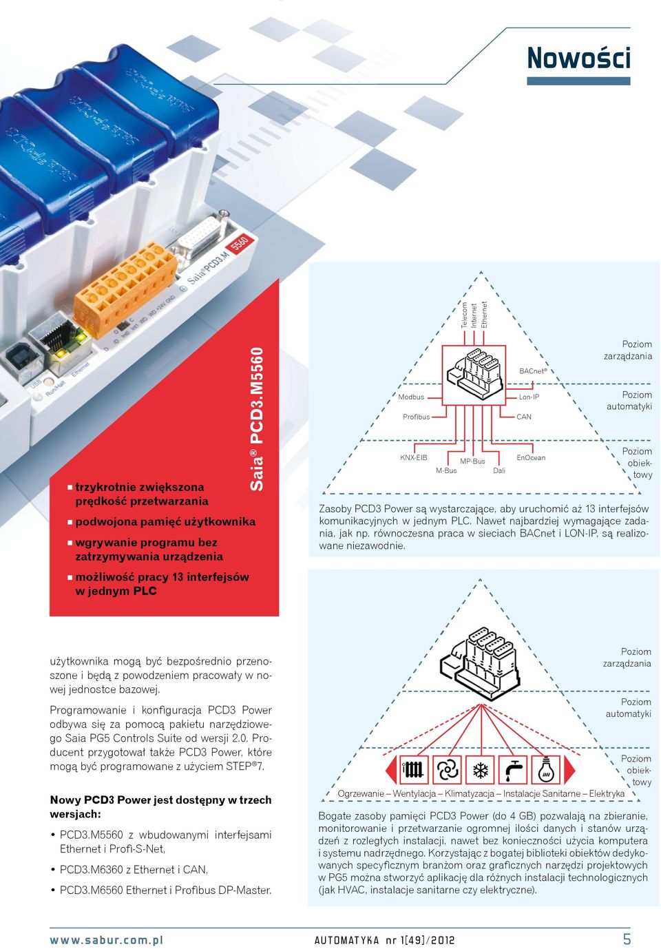 Nawet najbardziej wymagające zadania, jak np. równoczesna praca w sieciach BACnet i LON-IP, są realizowane niezawodnie.